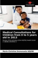 Medical Consultations for Children from 0 to 5 years old in 2013: Review of the activities of the ASAPSU Health Center in ABOBO ANONKOI 3 6203300470 Book Cover