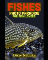 Fish Photo Paradise for Fish Lovers: 110+ Beautiful Pictures of Domestic and Wild Fishes of all sizes from Many parts of the world, for all ages; ... and elderly people B094T5KDQR Book Cover