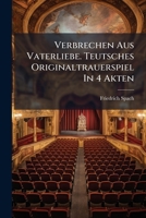 Verbrechen Aus Vaterliebe. Teutsches Originaltrauerspiel In 4 Akten 1286555329 Book Cover