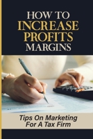 How To Increase Profits Margins: Tips On Marketing For A Tax Firm: How Tax Season Works B09DMP86L5 Book Cover