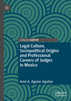 Legal Culture, Sociopolitical Origins and Professional Careers of Judges in Mexico 3031529111 Book Cover