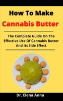 How To Make Cannabis Butter: The Complete Guide On The Effective Use Of Cannabis Butter And Its Side Effect B0979R88SP Book Cover