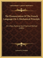 The Pronunciation Of The French Language On A Mechanical Principle: Or A New, Rational And Practical Method 333782627X Book Cover