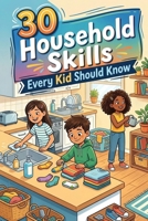 30 Household Skills Every Kid Should Know B0GWRPZXL3 Book Cover