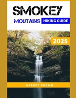 Smokey Mountains Hiking Guide 2025: Navigate the Most Stunning wonder and Experience Nature Like Never Before (Hikers' Adventure) B0F74GVMHK Book Cover