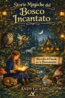 Storie Magiche del Bosco Incantato: Raccolta di Favole per la Buonanotte (Italian Edition) B0GH25R5CX Book Cover