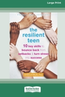 The Resilient Teen: 10 Key Skills to Bounce Back from Setbacks and Turn Stress into Success (16pt Large Print Format) 1038779103 Book Cover