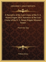 A Narrative of the Last Cruise of the U.S. Steam Frigate Missouri: From the Day She Left Norfolk, Until the Arrival of Her Crew in Boston (1843) 1169551726 Book Cover
