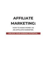 Affiliate Marketing: How to Make Money as an Affiliate Marketer B0BW2HRB5R Book Cover