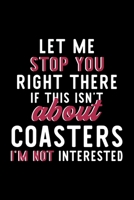 Let Me Stop You Right There If This Isn't About Coasters I'm Not Interested: Notebook for Coasters Lover Great Christmas & Birthday Gift Idea for Coasters Fan Coasters Journal Coasters Fan Diary 120 p 170429682X Book Cover