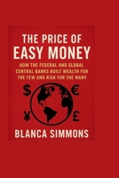 The Price of Easy Money: How the Federal and Global Central Banks Built Wealth for the Few and Risk for the Many B0FMYG9H4G Book Cover