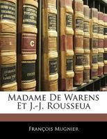 Madame de Warens, Et J.-J. Rousseau: �tude Historique Et Critique 1145392032 Book Cover