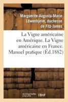 La Vigne AMA(C)Ricaine En AMA(C)Rique. La Vigne AMA(C)Ricaine En France. Manuel Pratique: de Viticulture AMA(C)Ricaine En France 2013283954 Book Cover