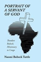 Portrait of a Servant of God: Theodore Bubeck, Missionary to Congo 1543417183 Book Cover