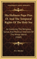 His Holiness Pope Pius IX and the Temporal Rights of the Holy See 3337064515 Book Cover