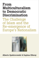 From Multiculturalism to Democratic Discrimination: The Challenge of Islam and the Re-emergence of Europe’s Nationalism 0472132164 Book Cover
