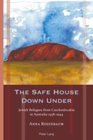 The Safe House Down Under: Jewish Refugees from Czechoslovakia in Australia 1938-1944 1906165564 Book Cover