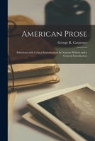 American Prose [microform]: Selections With Critical Introductions by Various Writers and a General Introduction 1015065325 Book Cover