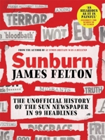 Sunburn: The unofficial history of the Sun newspaper in 99 headlines 0751580783 Book Cover