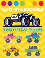 Dot Markers Activity Book: Do A Dot Art Mighty Trucks Activity Book, Monster Truck Dot Marker, Creative Coloring Book for Kids Ages 1-3 2-4 3-5 4-8 B09X4TQ2YZ Book Cover