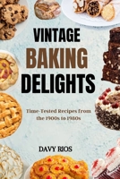 VINTAGE BAKING DELIGHTS: Time-Tested Recipes from the 1900s to 1980s B0CFCLC8BM Book Cover