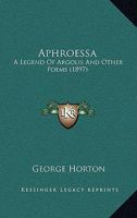 Aphróessa: A Legend of Argolis, and Other Poems 0548844054 Book Cover