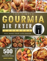 The Simple Gourmia Air Fryer Cookbook: 500 Fresh and Foolproof Recipes that Will Make Your Life Easier 1802447482 Book Cover