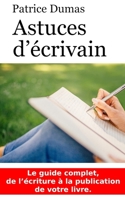 Astuces d'écrivain: Le guide complet, de l'écriture à la publication de votre livre. 1982086777 Book Cover
