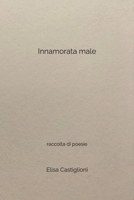 Innamorata male: raccolta di poesie (Italian Edition) B0DQVC8TZX Book Cover