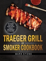 Traeger Smoker and Grill Cookbook: The Complete Wood Pellet Smoker and Grill Cookbook. Tasty Recipes for the Perfect BBQ 1914048202 Book Cover