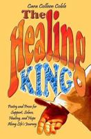 The Healing King: Poetry and Prose for Support, Solace, Healing and Hope Along Life's Journey 1466456485 Book Cover