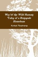 Way of the Wild Human: Tales of a Renegade Homebum 1300779349 Book Cover