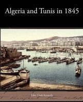 Algeria and Tunis in 1845, an Accountof a Journey 1438535163 Book Cover