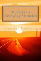 30 Days to Everyday Miracles: How to Create a Miraculous Life 0982194900 Book Cover