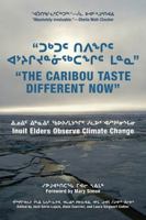 The Caribou Taste Different Now: Inuit Elders Observe Climate Change 1897568398 Book Cover