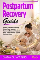 Postpartum Recovery Guide: Fourth Trimester Nutrition, Pelvic Floor Support, Hormone Balance, Diastasis Recti, Breastfeeding Support for New Moms (The Women’s Hormone Health Series) B0GT3YKN3S Book Cover