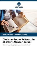 Die islamische Präsenz in al-Qasr (Alcácer do Sal): Urbanismus, Alltagsleben und materielle Kultur (German Edition) 6203851477 Book Cover