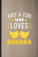 Just a Girl Who Loves Banana: Lined Notebook For Banana Vegan Keep Fit. Funny Ruled Journal For Healthy Lifestyle. Unique Student Teacher Blank ... Planner Great For Home School Office Writing 1710778903 Book Cover