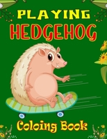 Playing Hedgehog Coloring Book: Fun Hedgehogs Designs to Color for Creativity and Relaxation B09BLBPMQN Book Cover