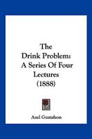 The Drink Problem: A Series Of Four Lectures (1888) 116704052X Book Cover