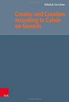 Creator and Creation According to Calvin on Genesis (Reformed Historical Theology, 64) 3525540833 Book Cover