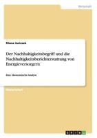 Der Nachhaltigkeitsbegriff und die Nachhaltigkeitsberichterstattung von Energieversorgern: Eine �konomische Analyse 3656298955 Book Cover