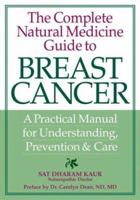 The Complete Natural Medicine Guide to Breast Cancer: A Practical Manual for Understanding, Prevention and Care 0778800830 Book Cover
