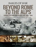 Beyond Rome to the Alps: Across the Arno and Gothic Line, 1944–1945 1526727099 Book Cover
