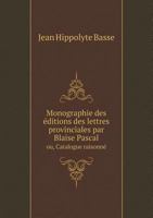 Monographie Des Editions Des Lettres Provinciales Par Blaise Pascal Ou, Catalogue Raisonne 5519001383 Book Cover