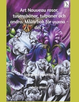 Art Nouveau rosor, tusenskönor, tulpaner och andra. Målarbok för vuxna - del 1: Jugendtid målarbok (Swedish Edition) B0F53NJB1R Book Cover