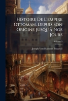 Histoire de l'Empire Ottoman, Depuis Son Origine Jusqu'� Nos Jours; Volume 10 1147670498 Book Cover