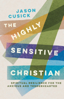 The Highly Sensitive Christian: Spiritual Resilience for the Anxious and Tenderhearted 1514013665 Book Cover