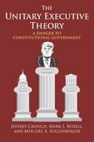 The Unitary Executive Theory: A Danger to Constitutional Government 070063004X Book Cover