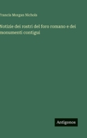 Notizie dei rostri del foro romano e dei monumenti contigui 3563911339 Book Cover